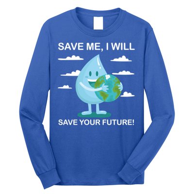 Save Me Will Save Your Future Conserve Water Advocate Gift Long Sleeve Shirt