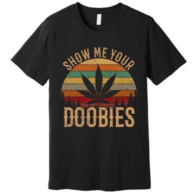 Show Me Your Doobies Weed Cannabis Marijuana 420 Stoner Premium T-Shirt