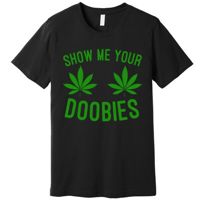 Show Me Your Doobies Funny Weed Smoker Marijuana High Premium T-Shirt