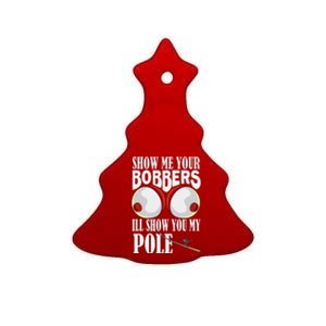 Show Me Your Bobbers Ill Show You My Pole Fisher Angler Ceramic Tree Ornament