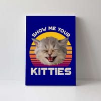 Show Me Your Kitties Cat Kitten Lover Gift Canvas