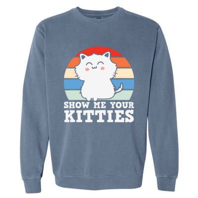 Show Me Your Kitties Cat Lover Funny Gift For Cat Kitten Lovers Gift Garment-Dyed Sweatshirt