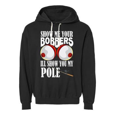 Show Me Your Bobbers ILl Show You My Pole Fisher Angler Garment-Dyed Fleece Hoodie