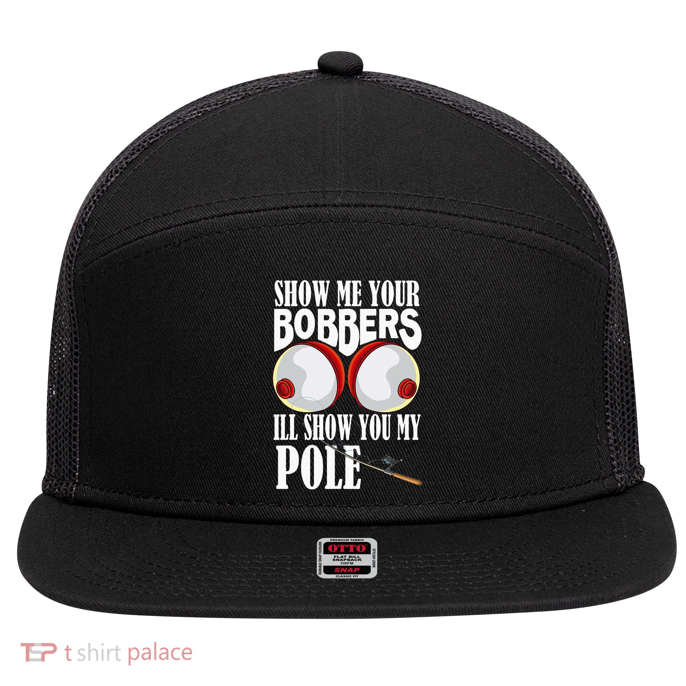Show Me Your Bobbers ILl Show You My Pole Fisher Angler 7 Panel Mesh Trucker Snapback Hat