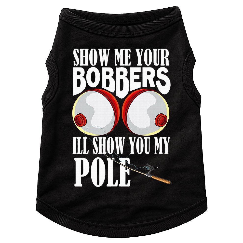 Show Me Your Bobbers ILl Show You My Pole Fisher Angler Doggie Tank