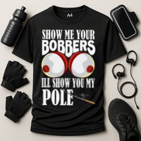 Show Me Your Bobbers ILl Show You My Pole Fisher Angler Cooling Performance Crew T-Shirt