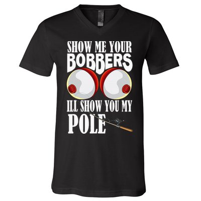 Show Me Your Bobbers ILl Show You My Pole Fisher Angler V-Neck T-Shirt