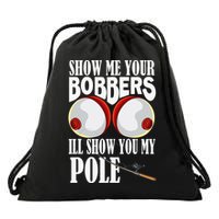 Show Me Your Bobbers ILl Show You My Pole Fisher Angler Drawstring Bag