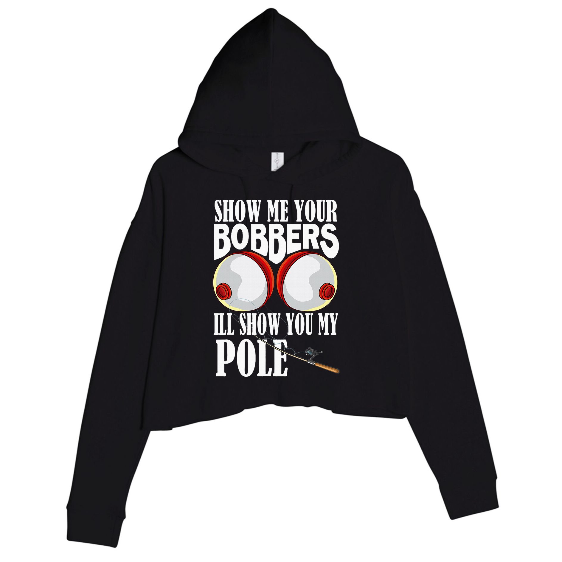 Show Me Your Bobbers ILl Show You My Pole Fisher Angler Crop Fleece Hoodie