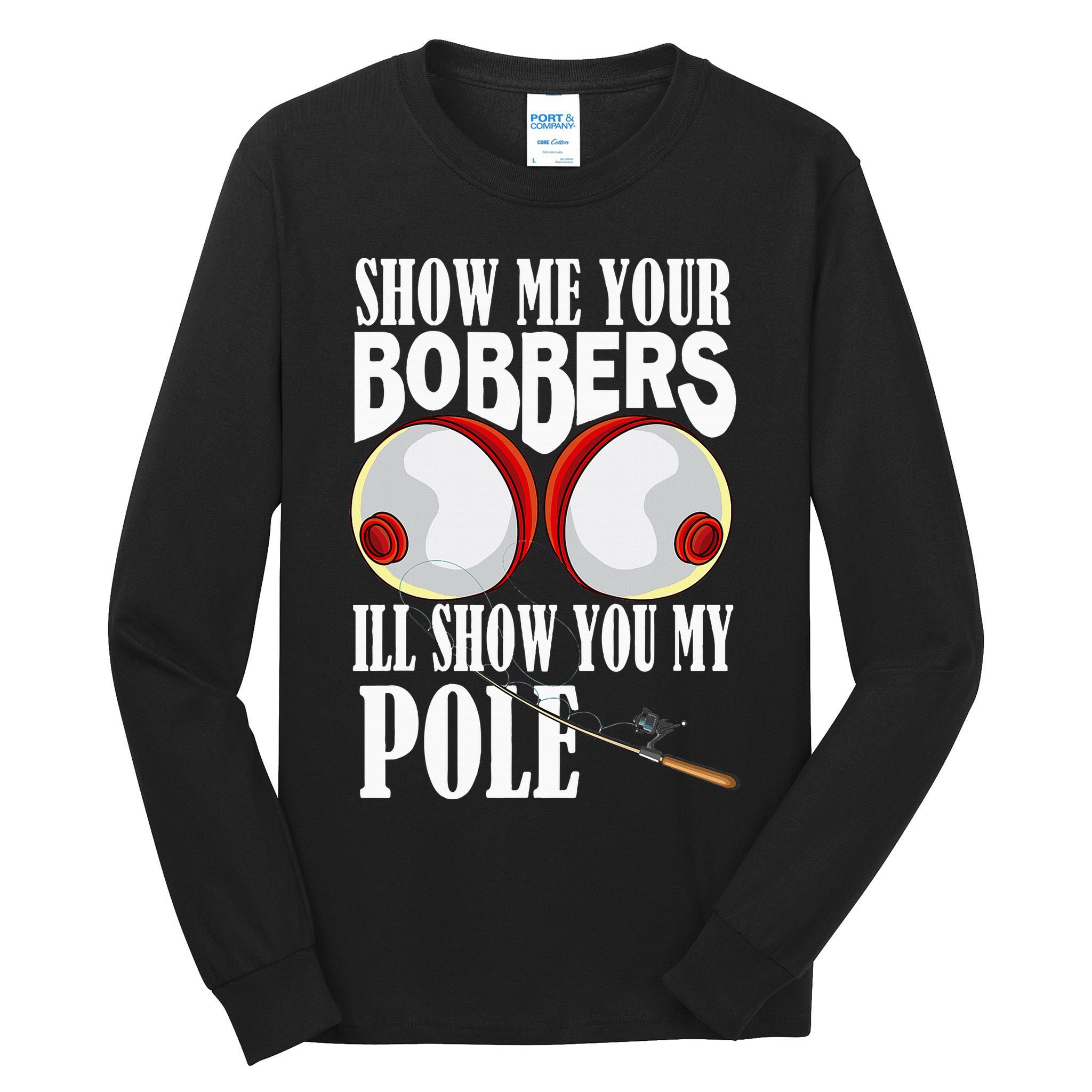 Show Me Your Bobbers ILl Show You My Pole Fisher Angler Tall Long Sleeve T-Shirt