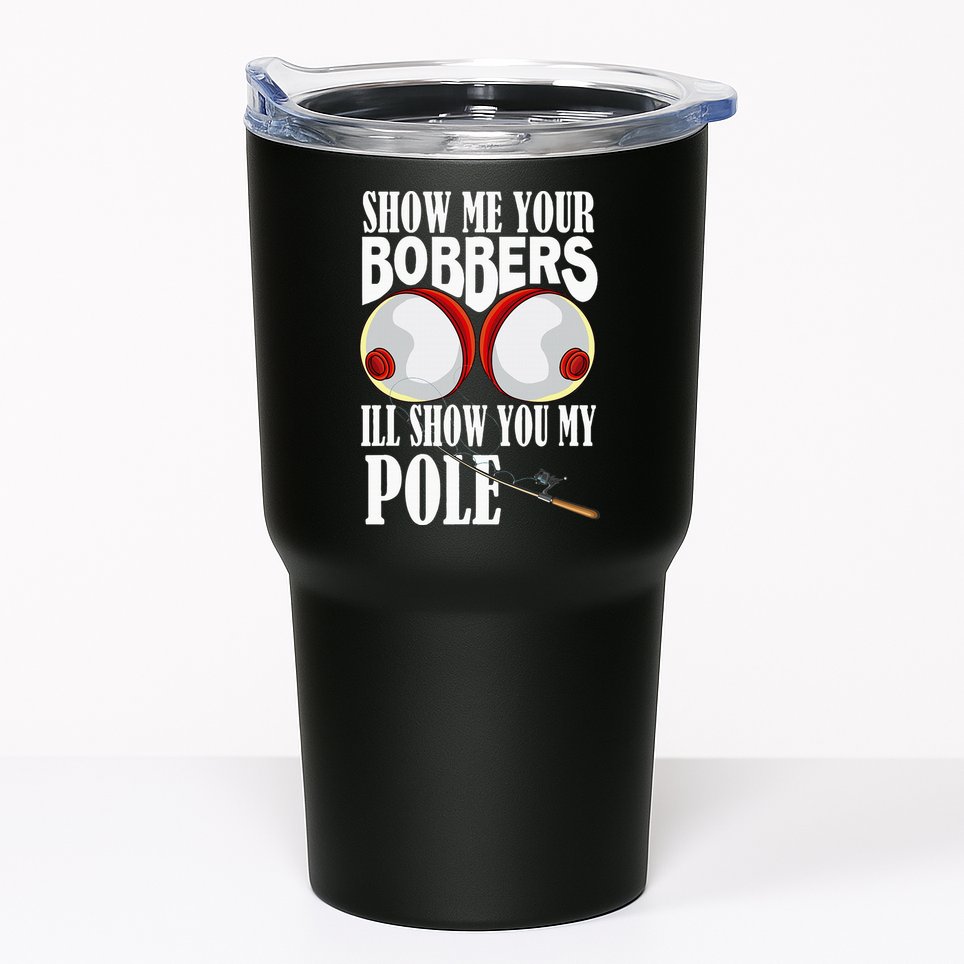 Show Me Your Bobbers ILl Show You My Pole Fisher Angler Tumbler