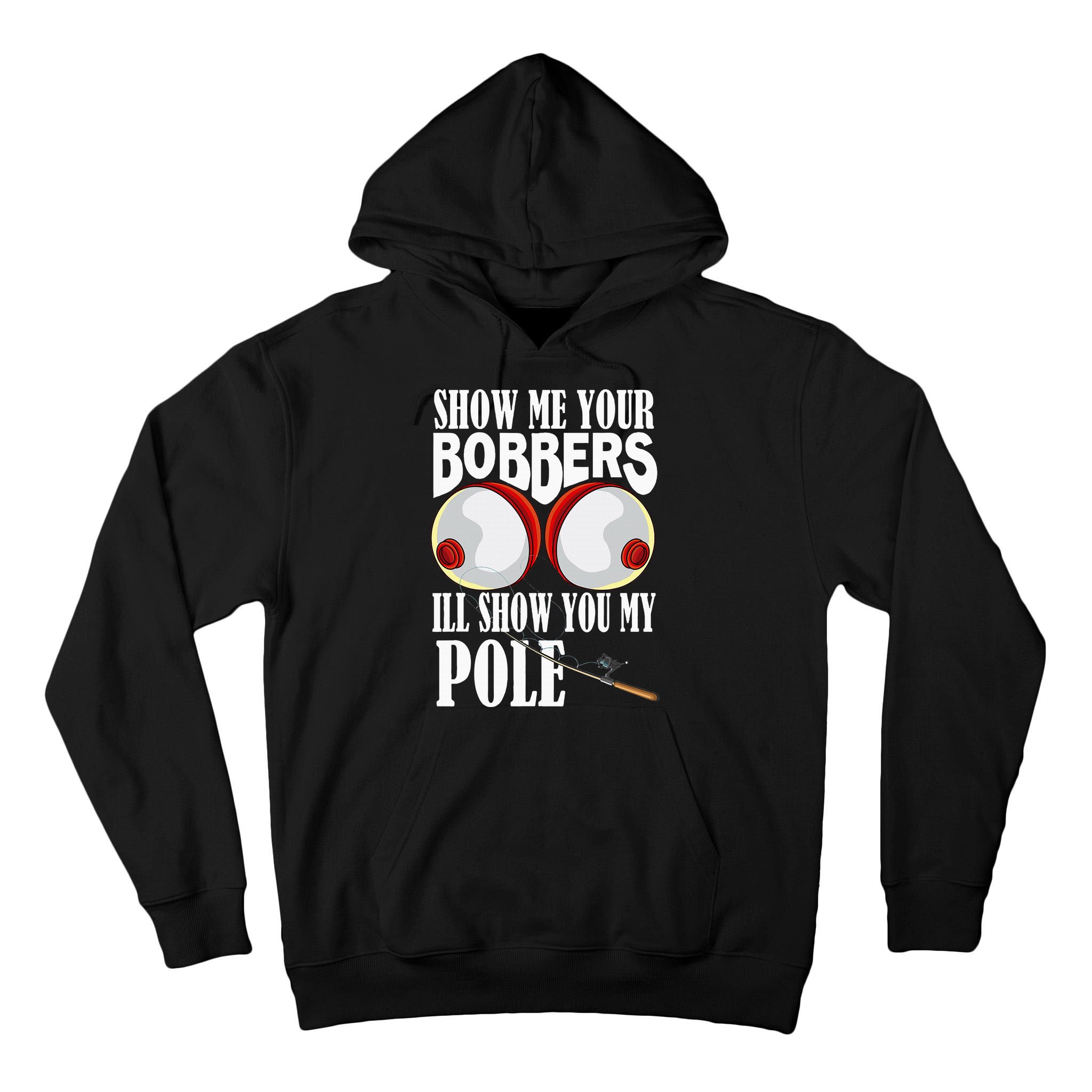 Show Me Your Bobbers ILl Show You My Pole Fisher Angler Tall Hoodie