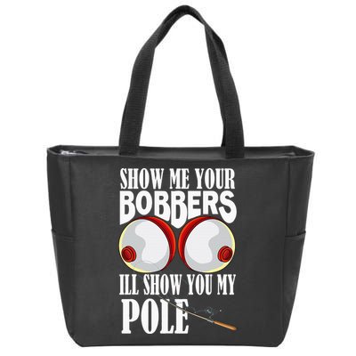 Show Me Your Bobbers ILl Show You My Pole Fisher Angler Zip Tote Bag