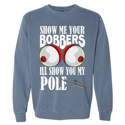 Show Me Your Bobbers ILl Show You My Pole Fisher Angler Garment-Dyed Sweatshirt