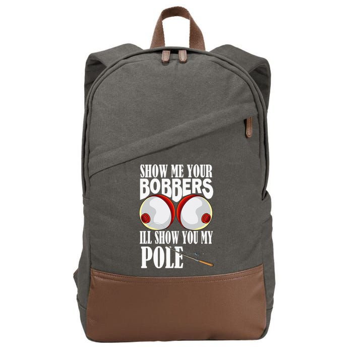 Show Me Your Bobbers ILl Show You My Pole Fisher Angler Cotton Canvas Backpack