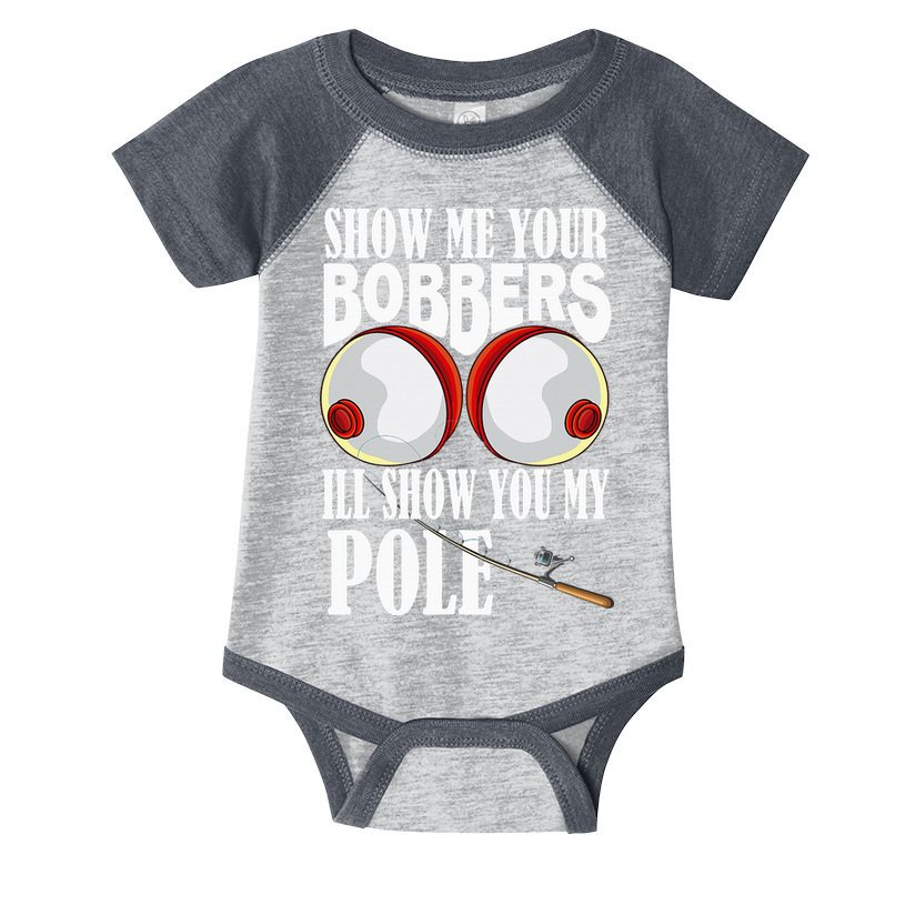Show Me Your Bobbers ILl Show You My Pole Fisher Angler Infant Baby Jersey Bodysuit