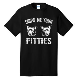 Show Me Your Pitties Pitbul Lovers Dog Adult Humor Tall T-Shirt