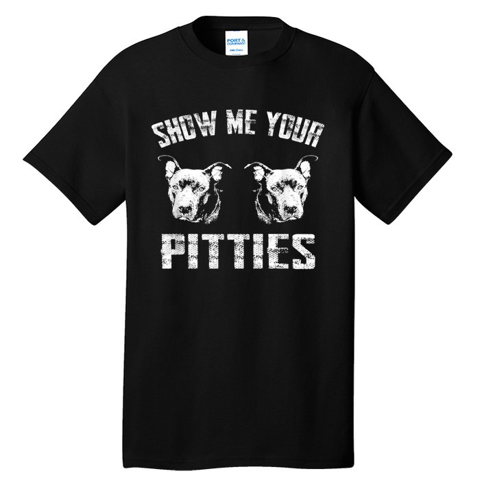 Show Me Your Pitties Pitbul Lovers Dog Adult Humor Tall T-Shirt