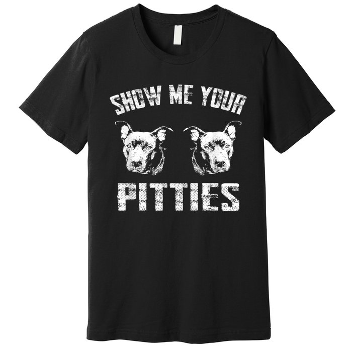 Show Me Your Pitties Pitbul Lovers Dog Adult Humor Premium T-Shirt