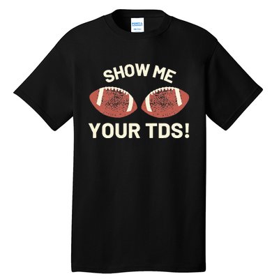 Show Me Your Tds Funny Fantasy Football Party Tall T-Shirt