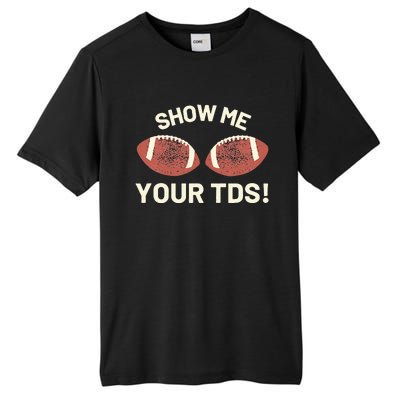 Show Me Your Tds Funny Fantasy Football Party Tall Fusion ChromaSoft Performance T-Shirt