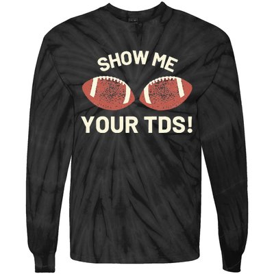 Show Me Your Tds Funny Fantasy Football Party Tie-Dye Long Sleeve Shirt