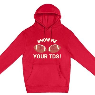 Show Me Your Tds Funny Fantasy Football Party Premium Pullover Hoodie