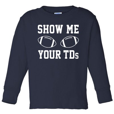 Show Me Your TDs Funny Fantasy Football Toddler Long Sleeve Shirt