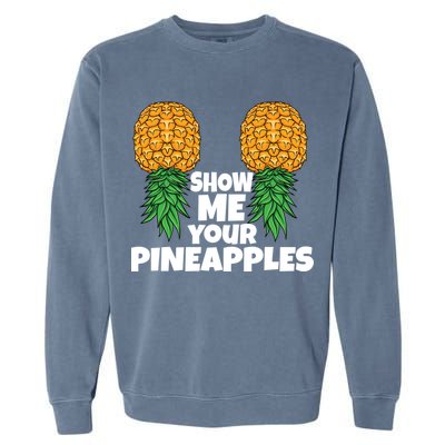 Show Me Your Pineapples Swinger Upside Down Pineapple Cool Gift Garment-Dyed Sweatshirt