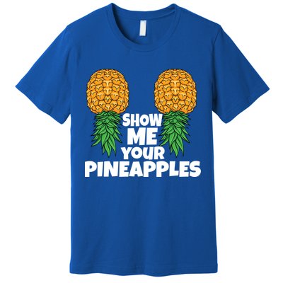 Show Me Your Pineapples Swinger Upside Down Pineapple Cool Gift Premium T-Shirt