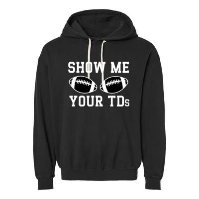 Show Me Your Tds Fantasy Football American Football Garment-Dyed Fleece Hoodie