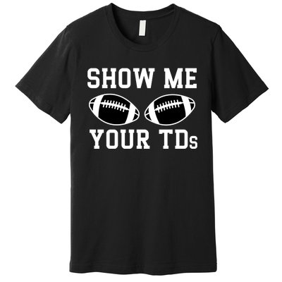 Show Me Your Tds Fantasy Football American Football Premium T-Shirt