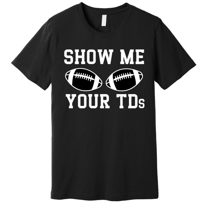 Show Me Your Tds Fantasy Football American Football Premium T-Shirt