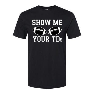 Show Me Your Tds Fantasy Football American Football Softstyle CVC T-Shirt