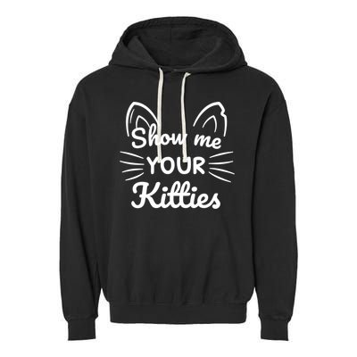 Show Me Your Kitties Dirty Cat Pun Gift Garment-Dyed Fleece Hoodie