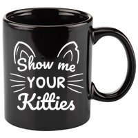 Show Me Your Kitties Dirty Cat Pun Gift 11oz C Handle Ceramic Mug