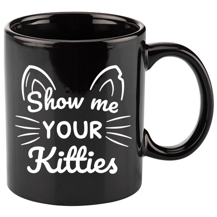 Show Me Your Kitties Dirty Cat Pun Gift 11oz C Handle Ceramic Mug