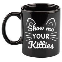 Show Me Your Kitties Dirty Cat Pun Gift 11oz C Handle Ceramic Mug