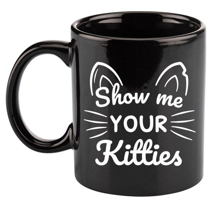 Show Me Your Kitties Dirty Cat Pun Gift 11oz C Handle Ceramic Mug