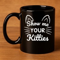 Show Me Your Kitties Dirty Cat Pun Gift 11oz C Handle Ceramic Mug
