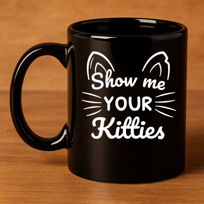 Show Me Your Kitties Dirty Cat Pun Gift 11oz C Handle Ceramic Mug