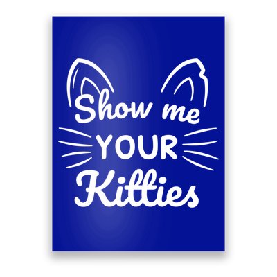Show Me Your Kitties Dirty Cat Pun Gift Poster