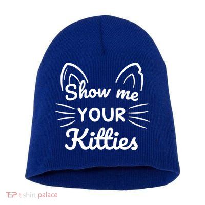 Show Me Your Kitties Dirty Cat Pun Gift Short Acrylic Beanie
