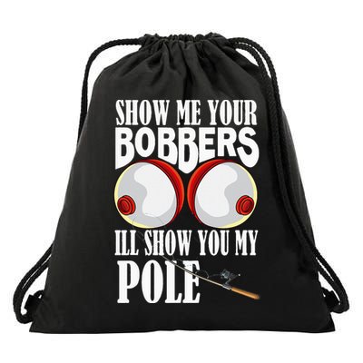 Show Me Your Bobbers I'll Show You My Pole Fisher Angler Drawstring Bag