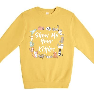 Show Me Your Kitties Funny Cat Lovers Cute Gift Premium Crewneck Sweatshirt