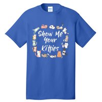 Show Me Your Kitties Funny Cat Lovers Cute Gift Tall T-Shirt