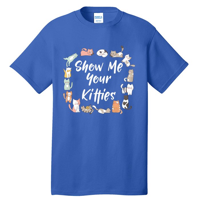 Show Me Your Kitties Funny Cat Lovers Cute Gift Tall T-Shirt