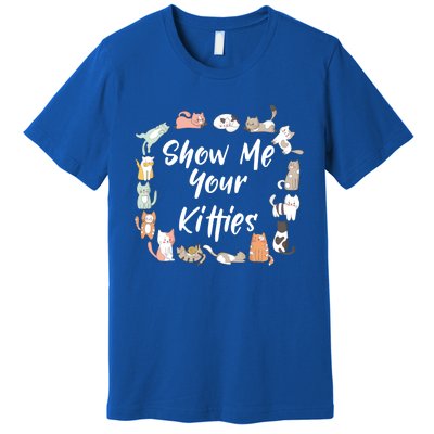 Show Me Your Kitties Funny Cat Lovers Cute Gift Premium T-Shirt