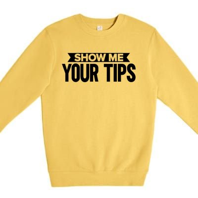 Show Me Your Tips Bartender Quote Bartender Gift Premium Crewneck Sweatshirt