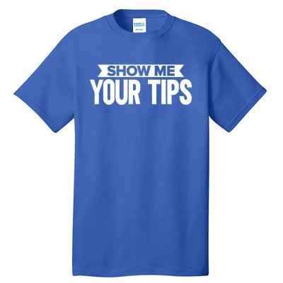 Show Me Your Tips Bartender Quote Bartender Gift Tall T-Shirt